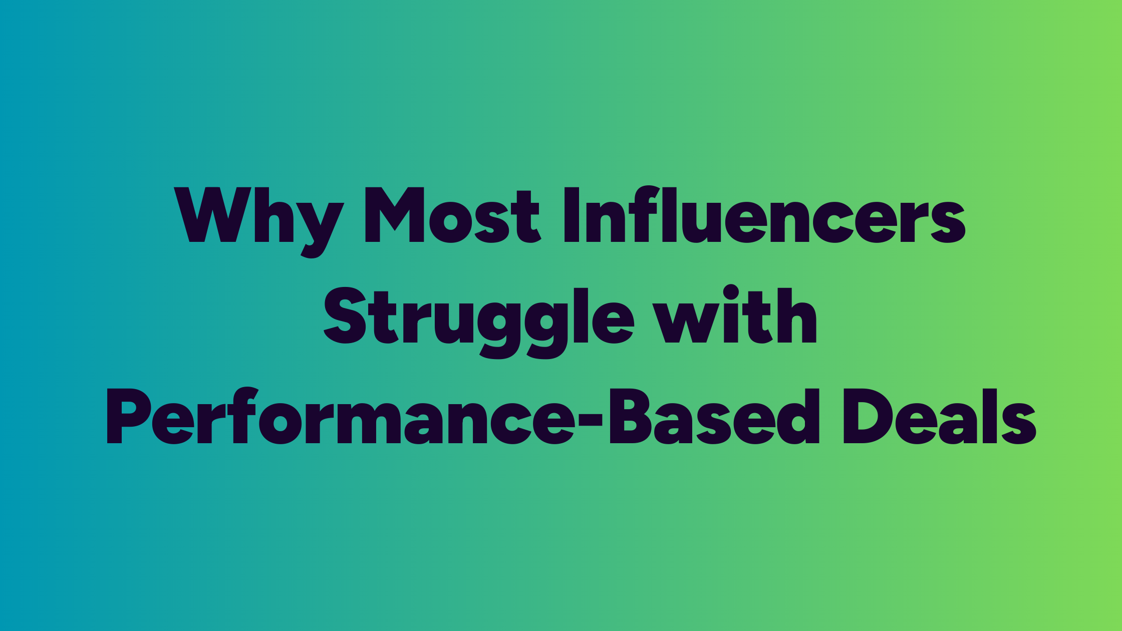 Why Most Influencers Struggle with Performance-Based Deals