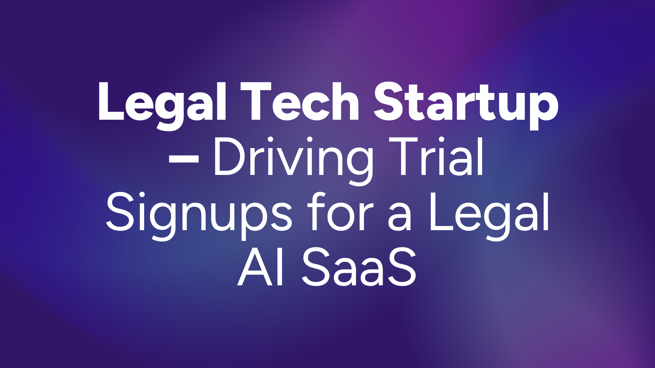 Driving Trial Signups for a Legal AI SaaS
