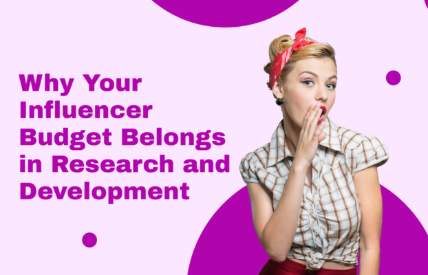 Why Your Influencer Budget Belongs in Research and Development