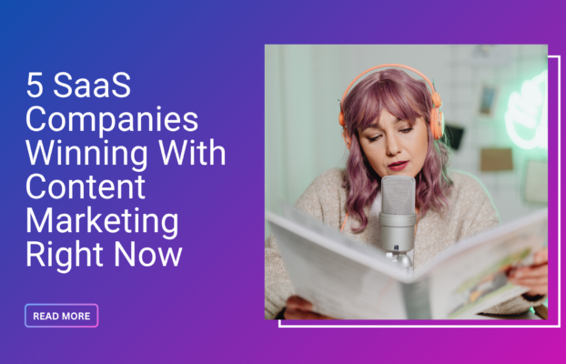 5 SaaS Companies Winning With Content Marketing Right Now