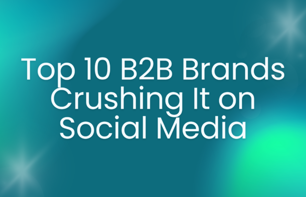 Top 10 B2B Brands Crushing It on Social Media